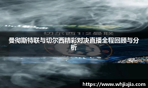 曼彻斯特联与切尔西精彩对决直播全程回顾与分析